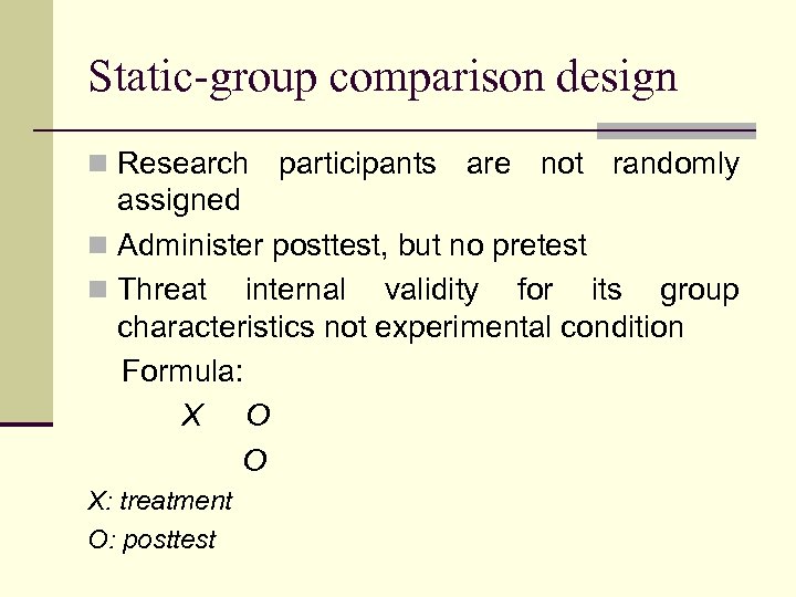 Static-group comparison design n Research participants are not randomly assigned n Administer posttest, but