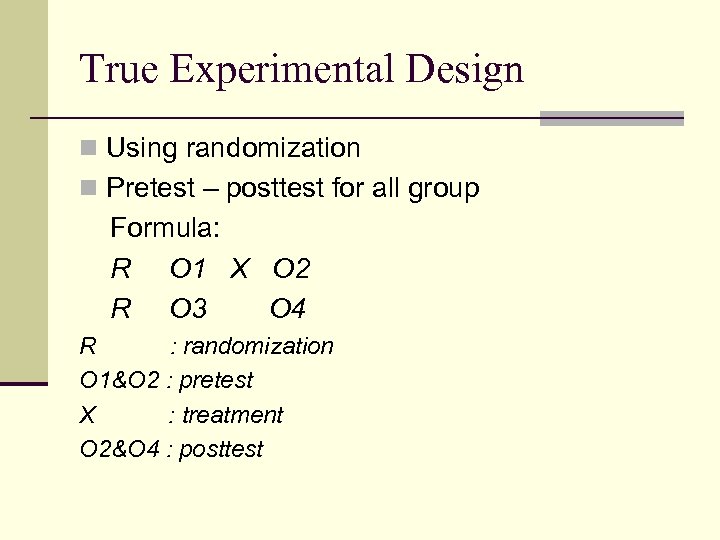 True Experimental Design n Using randomization n Pretest – posttest for all group Formula: