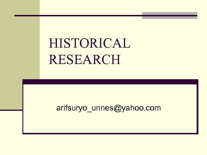 HISTORICAL RESEARCH arifsuryo_unnes@yahoo. com 