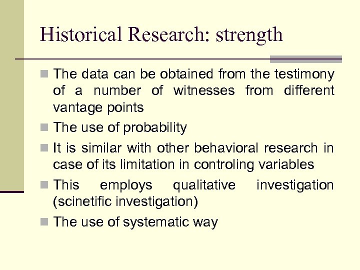 Historical Research: strength n The data can be obtained from the testimony of a