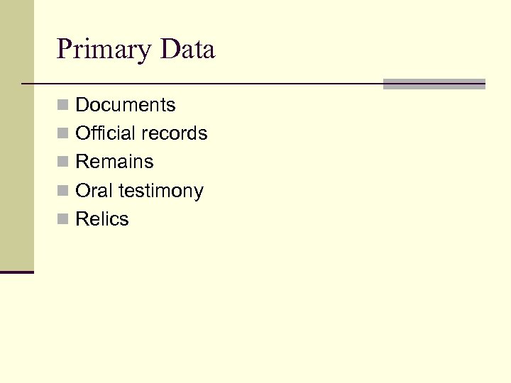 Primary Data n Documents n Official records n Remains n Oral testimony n Relics