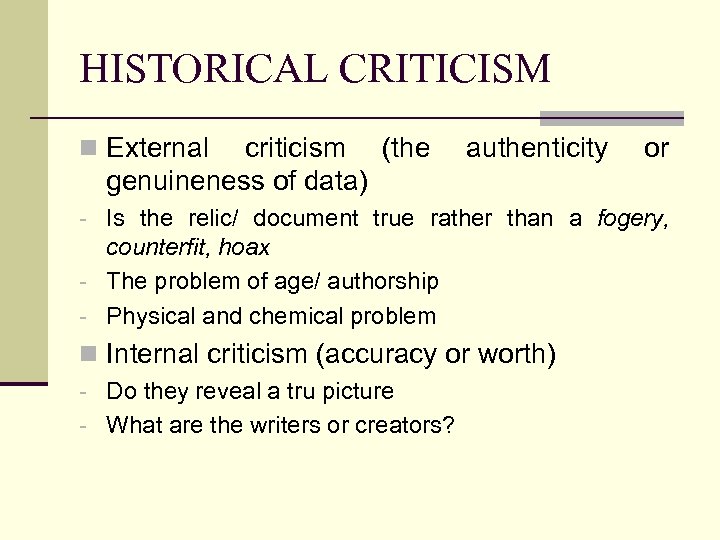 HISTORICAL CRITICISM n External criticism (the genuineness of data) authenticity or - Is the