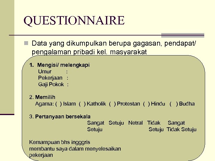 QUESTIONNAIRE n Data yang dikumpulkan berupa gagasan, pendapat/ pengalaman pribadi kel. masyarakat 1. Mengisi/