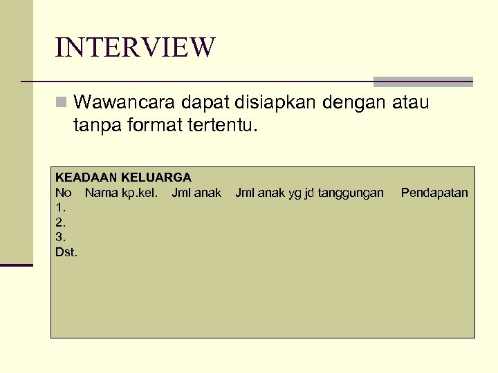 INTERVIEW n Wawancara dapat disiapkan dengan atau tanpa format tertentu. KEADAAN KELUARGA No Nama