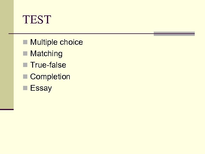 TEST n Multiple choice n Matching n True-false n Completion n Essay 