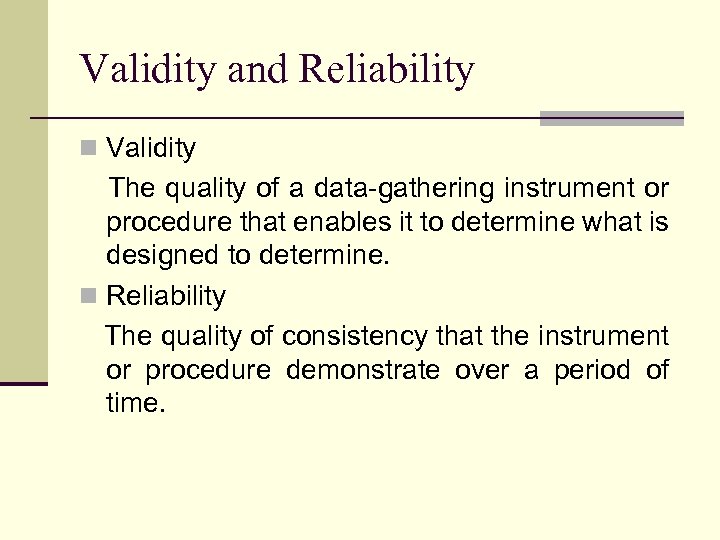 Validity and Reliability n Validity The quality of a data-gathering instrument or procedure that