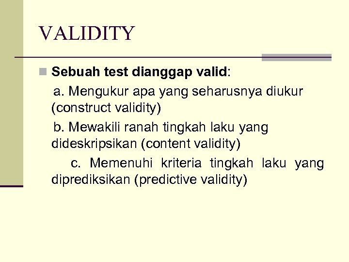 VALIDITY n Sebuah test dianggap valid: a. Mengukur apa yang seharusnya diukur (construct validity)