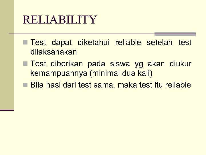 RELIABILITY n Test dapat diketahui reliable setelah test dilaksanakan n Test diberikan pada siswa