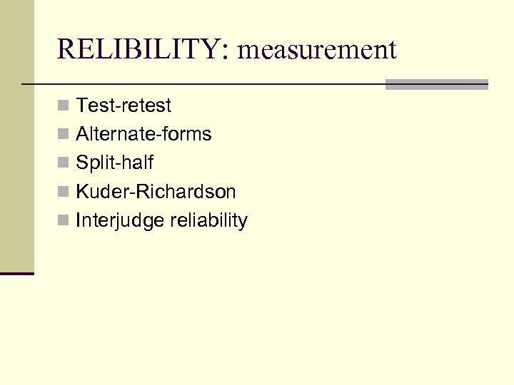 RELIBILITY: measurement n Test-retest n Alternate-forms n Split-half n Kuder-Richardson n Interjudge reliability 