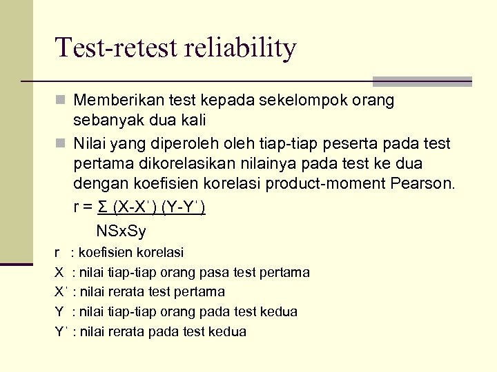 Test-retest reliability n Memberikan test kepada sekelompok orang sebanyak dua kali n Nilai yang