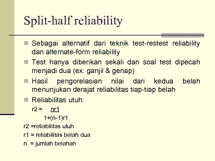 Split-half reliability n Sebagai alternatif dari teknik test-restest reliability dan alternate-form reliability n Test