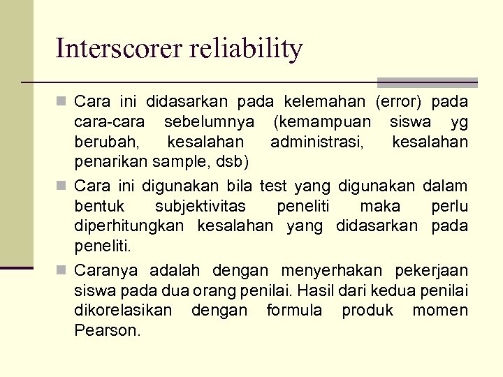 Interscorer reliability n Cara ini didasarkan pada kelemahan (error) pada cara-cara sebelumnya (kemampuan siswa