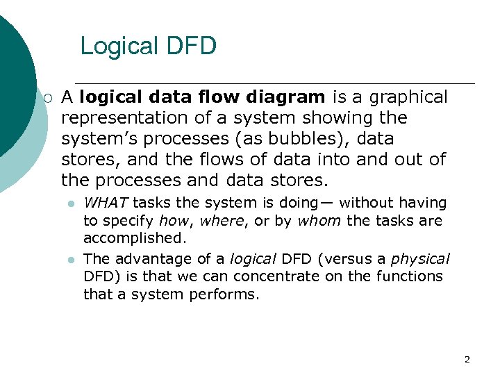 Logical DFD ¡ A logical data flow diagram is a graphical representation of a