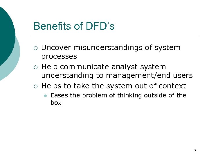 Benefits of DFD’s ¡ ¡ ¡ Uncover misunderstandings of system processes Help communicate analyst