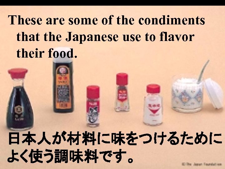 These are some of the condiments that the Japanese use to flavor their food.