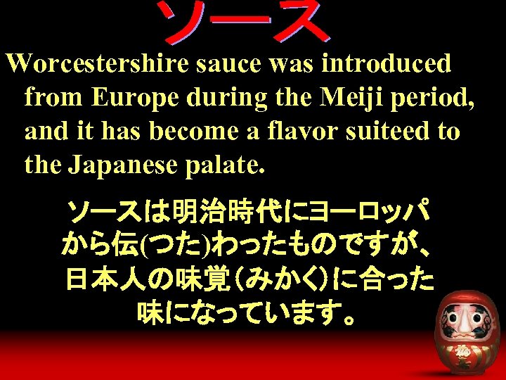 Worcestershire sauce was introduced from Europe during the Meiji period, and it has become