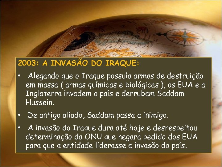 2003: A INVASÃO DO IRAQUE: • Alegando que o Iraque possuía armas de destruição