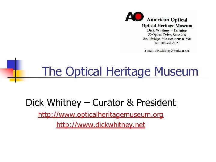 The Optical Heritage Museum Dick Whitney – Curator & President http: //www. opticalheritagemuseum. org