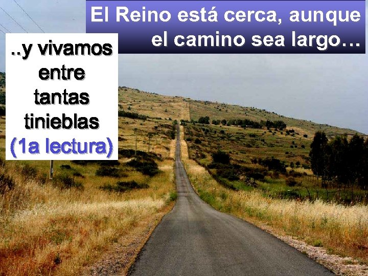 El Reino está cerca, aunque el camino sea largo…. . y vivamos entre tantas