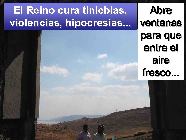 El Reino cura tinieblas, Abre violencias, hipocresías. . . ventanas para que entre el