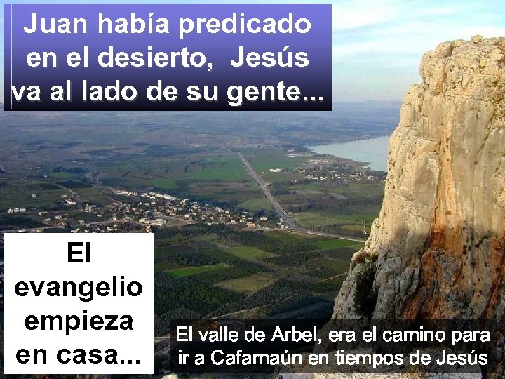 Juan había predicado en el desierto, Jesús va al lado de su gente. .