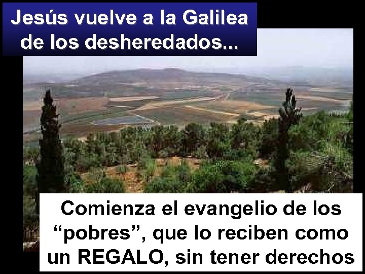 Jesús vuelve a la Galilea de los desheredados. . . Comienza el evangelio de