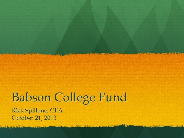Babson College Fund Rick Spillane, CFA October 21, 2013 