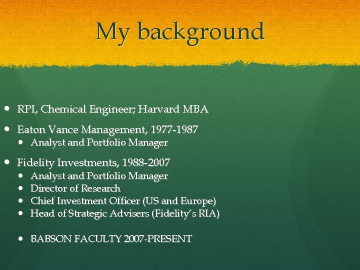 My background RPI, Chemical Engineer; Harvard MBA Eaton Vance Management, 1977 -1987 Analyst and