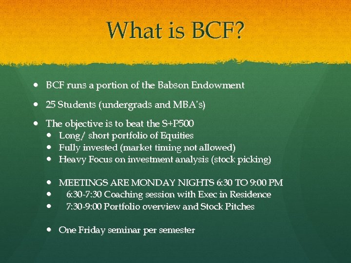 What is BCF? BCF runs a portion of the Babson Endowment 25 Students (undergrads