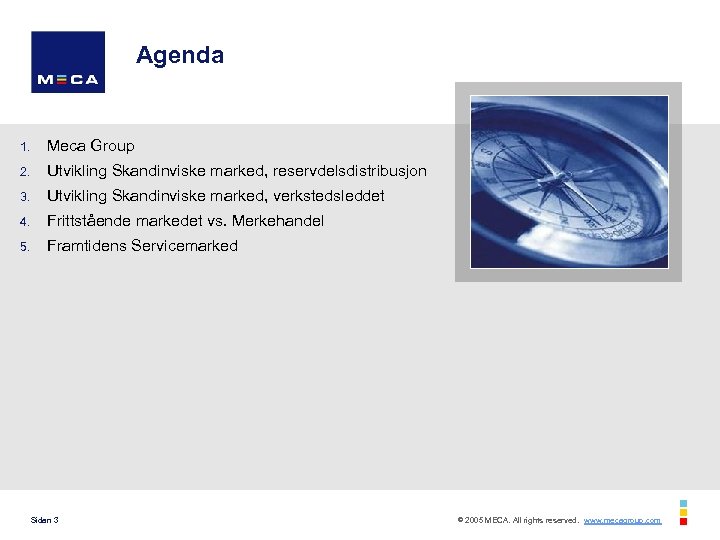 Agenda 1. Meca Group 2. Utvikling Skandinviske marked, reservdelsdistribusjon 3. Utvikling Skandinviske marked, verkstedsleddet