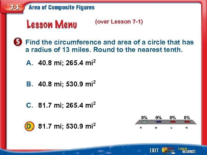 (over Lesson 7 -1) Find the circumference and area of a circle that has