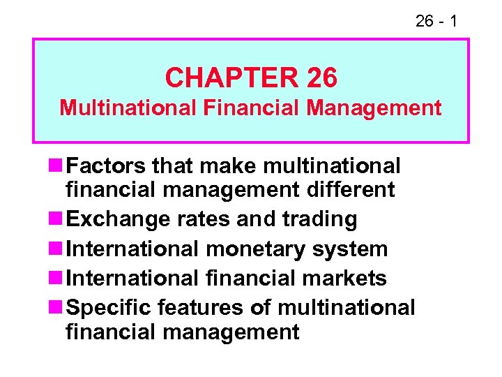 26 - 1 CHAPTER 26 Multinational Financial Management n Factors that make multinational financial