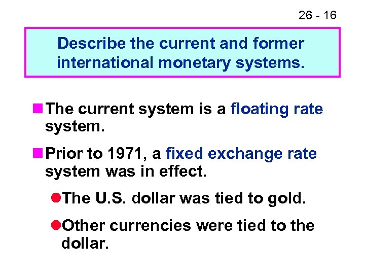 26 - 16 Describe the current and former international monetary systems. n The current