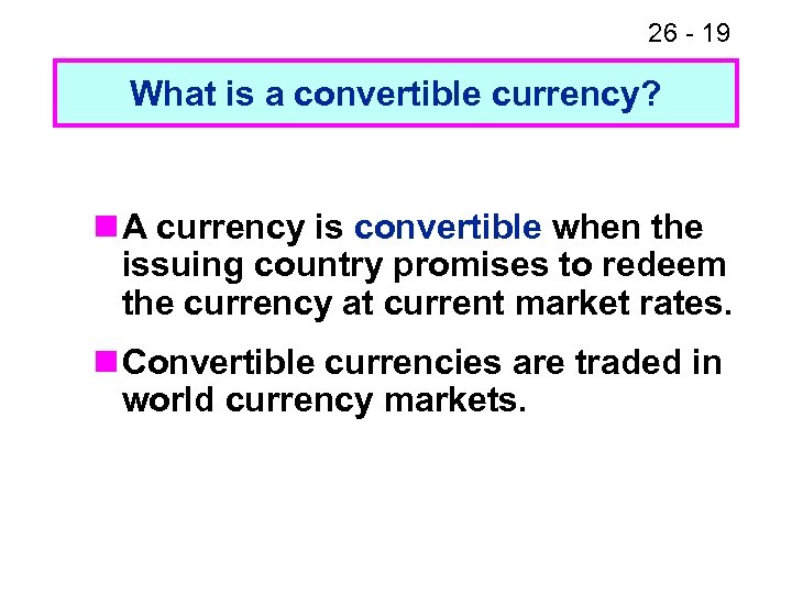 26 - 19 What is a convertible currency? n A currency is convertible when