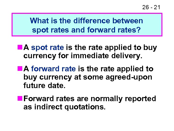 26 - 21 What is the difference between spot rates and forward rates? n