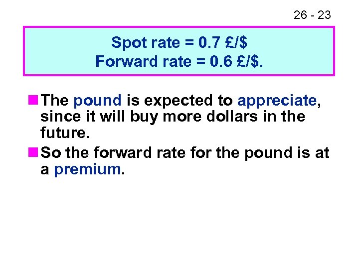 26 - 23 Spot rate = 0. 7 £/$ Forward rate = 0. 6