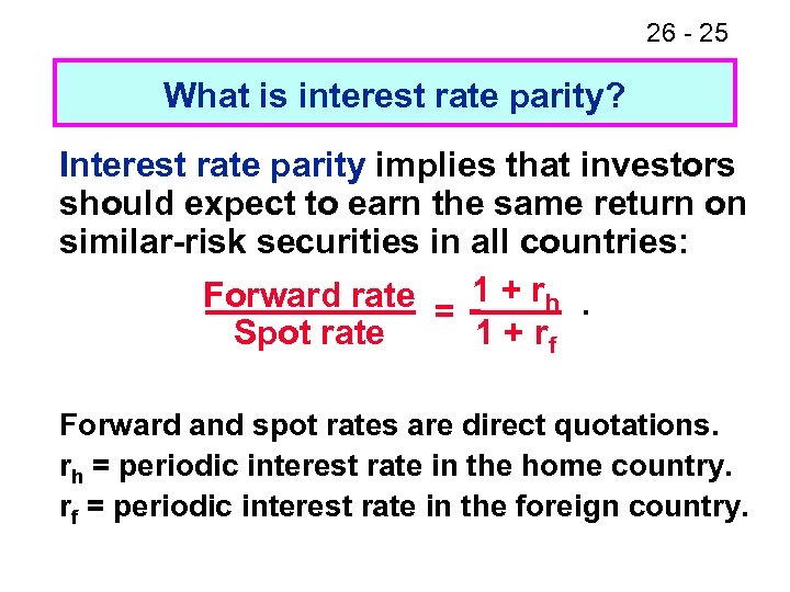26 - 25 What is interest rate parity? Interest rate parity implies that investors
