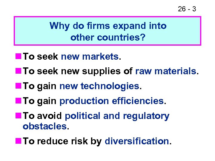 26 - 3 Why do firms expand into other countries? n To seek new