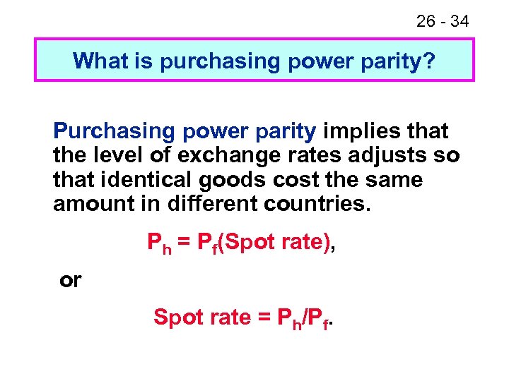 26 - 34 What is purchasing power parity? Purchasing power parity implies that the