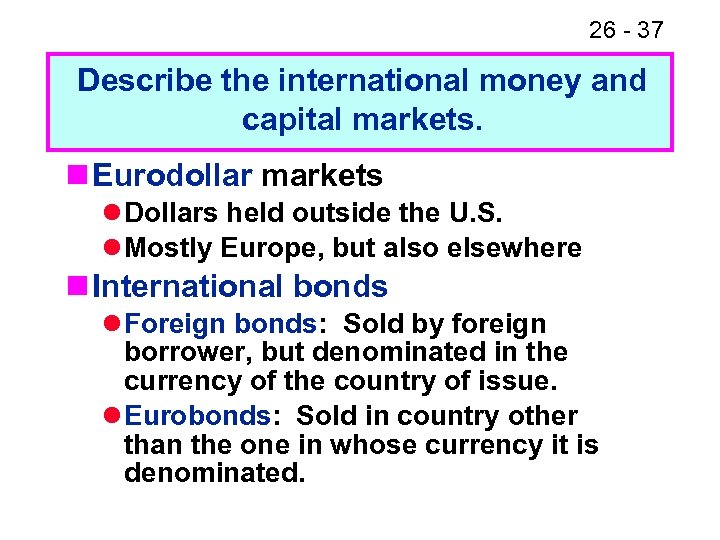 26 - 37 Describe the international money and capital markets. n Eurodollar markets l
