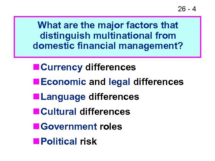 26 - 4 What are the major factors that distinguish multinational from domestic financial