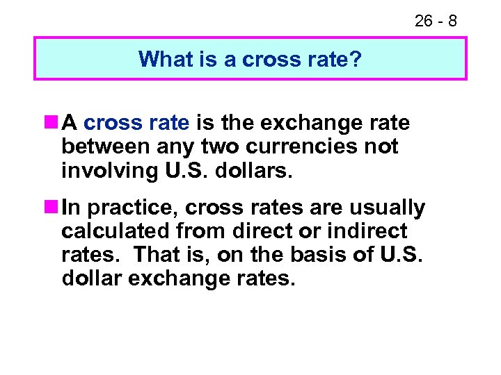26 - 8 What is a cross rate? n A cross rate is the