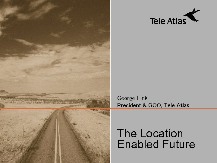 George Fink, President & COO, Tele Atlas The Location Enabled Future © 2004 TELE