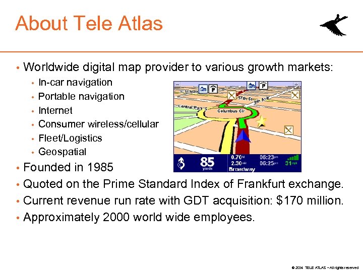 About Tele Atlas Worldwide digital map provider to various growth markets: In-car navigation Portable