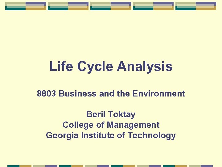 Life Cycle Analysis 8803 Business and the Environment Beril Toktay College of Management Georgia