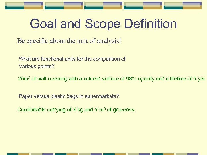 Goal and Scope Definition Be specific about the unit of analysis! What are functional