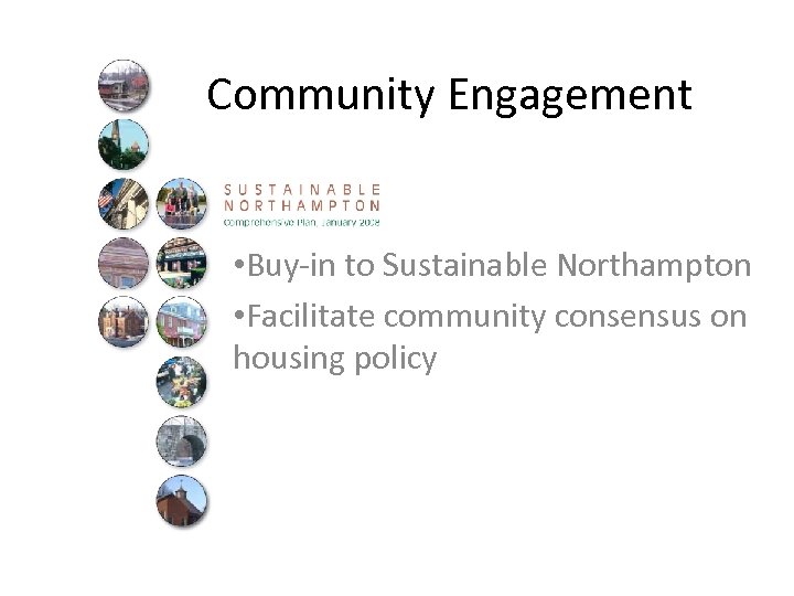 Community Engagement • Buy-in to Sustainable Northampton • Facilitate community consensus on housing policy