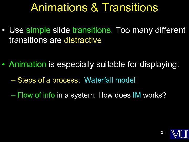 Animations & Transitions • Use simple slide transitions. Too many different transitions are distractive