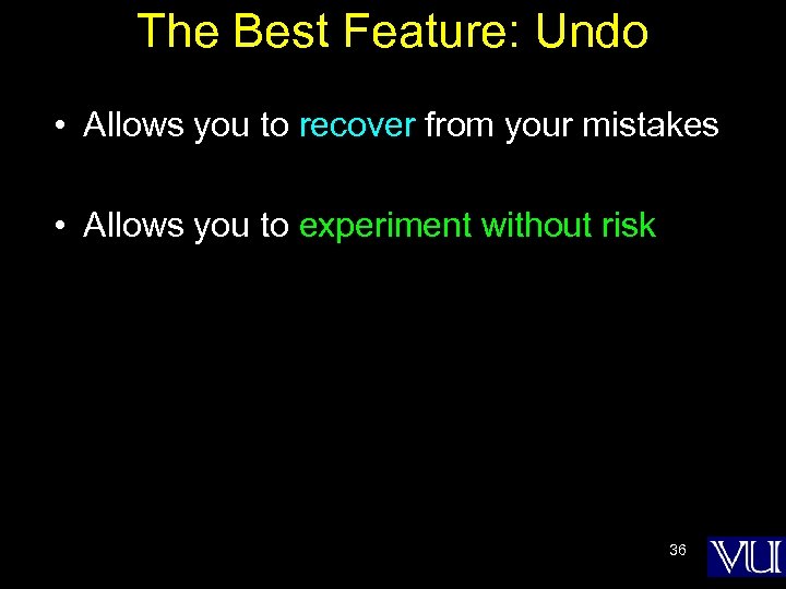 The Best Feature: Undo • Allows you to recover from your mistakes • Allows