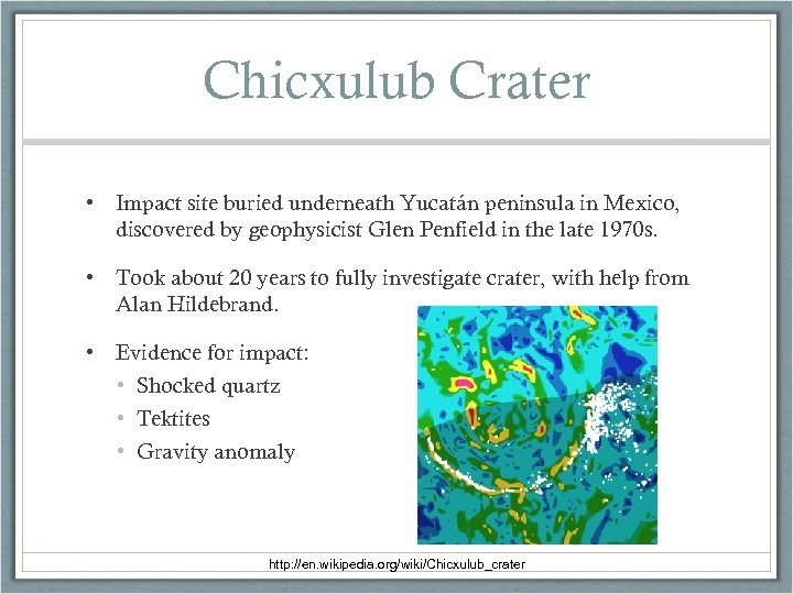 Chicxulub Crater • Impact site buried underneath Yucatán peninsula in Mexico, discovered by geophysicist